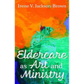 Eldercare as Art and Ministry