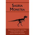 Sauria Monstra: Dinosaurs, Pterosaurs, and Other Fossil Saurians in Classic Science Fiction and Fantasy
