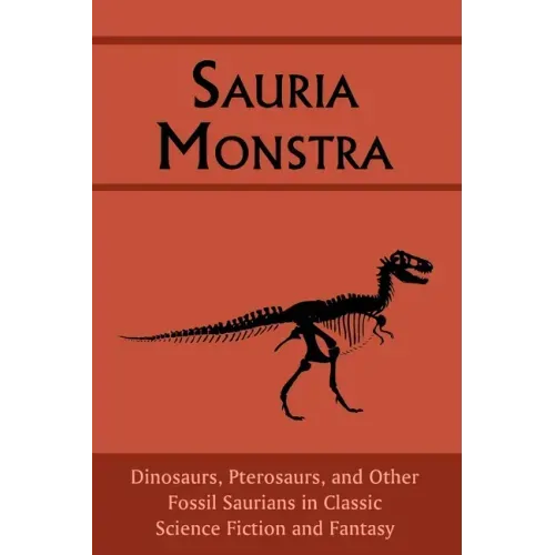 Sauria Monstra: Dinosaurs, Pterosaurs, and Other Fossil Saurians in Classic Science Fiction and Fantasy