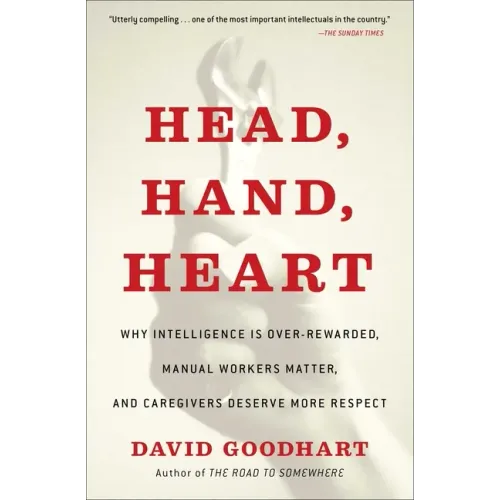 Head, Hand, Heart: Why Intelligence Is Over-Rewarded, Manual Workers Matter, and Caregivers Deserve More Respect