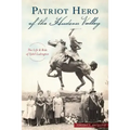 Patriot Hero of the Hudson Valley: The Life and Ride of Sybil Ludington