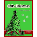 Cello Christmas for the Beginner: Easy Christmas Favorites for Early Cellists