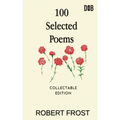 100 Selected Poems: Robert Frost/ A Collection of Peom's by Robert Frost