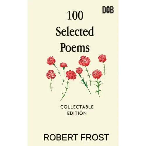 100 Selected Poems: Robert Frost/ A Collection of Peom's by Robert Frost