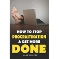How To Stop Procrastination & Get More Done
