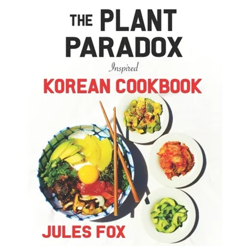 The Plant Paradox Inspired Korean Cookbook: 82 Plant Based Healthy Asian Lectin-Free Recipes to Heal your Immune System, Lose Weight, and Rock an Anti