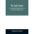 The Foote family: or, The descendants of Nathaniel Foote, one of the first settlers of Wethersfield, Conn., with genealogical notes of P