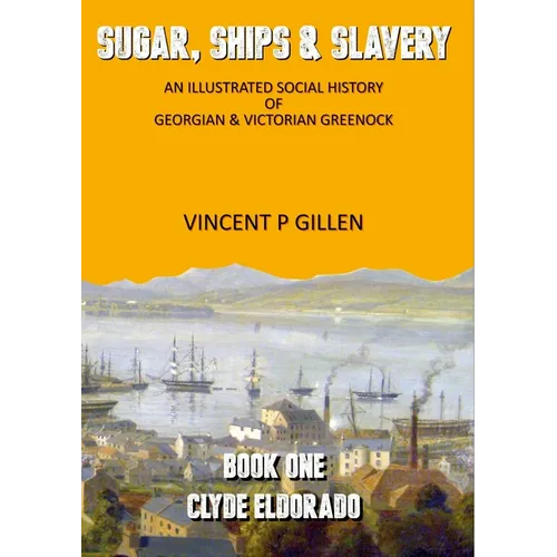 Sugar, Ships & Slavery - Clyde Eldorado: An Illustrated Social History of Georgian and Victorian Greenock
