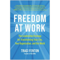 Freedom at Work: The Leadership Strategy for Transforming Your Life, Your Organization, and Our World