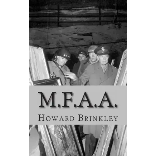 M.F.A.A.: The History of the Monuments, Fine Arts and Archives Program (Also Known as Monuments Men)