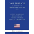 Airport Concessions Disadvantaged Business Enterprise - Program Improvements (US Department of Transportation Regulation) (DOT) (2018 Edition)