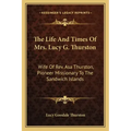 The Life and Times of Mrs. Lucy G. Thurston: Wife of REV. Asa Thurston, Pioneer Missionary to the Sandwich Islands