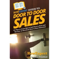 HowExpert Guide to Door to Door Sales: 101 Tips to Learn How to Sell Door to Door and Become an Excellent Door to Door Salesman