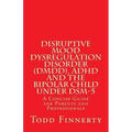Disruptive Mood Dysregulation Disorder (DMDD), ADHD and the Bipolar Child Under DSM-5: A Concise Guide for Parents and Professionals
