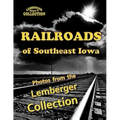 Railroads of Southeast Iowa: Photographs from the Lemberger Collection