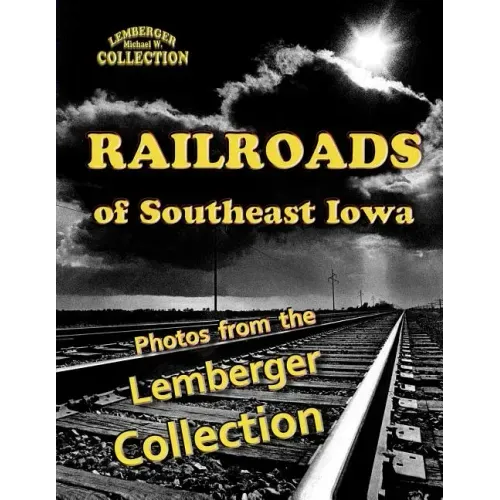 Railroads of Southeast Iowa: Photographs from the Lemberger Collection