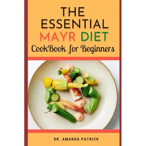 The Essential Mayr Diet CookBook For Beginners: A Complete Mayr Diet Weight Loss Program Guide, Lots of Delicious and Healthy Recipes: VivaMayr Method
