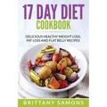 17 Day Diet Cookbook: Delicious Healthy Weight Loss, Fat Loss and Flat Belly Recipes