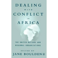 Dealing with Conflict in Africa: The United Nations and Regional Organizations