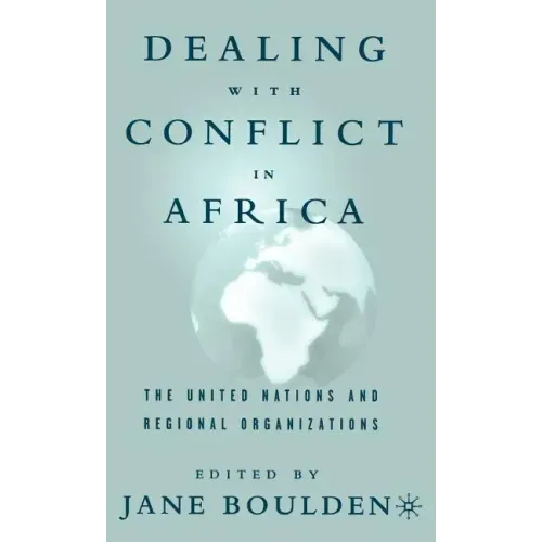 Dealing with Conflict in Africa: The United Nations and Regional Organizations