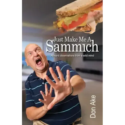 Just Make Me A Sammich: Absurd observations from a wild mind