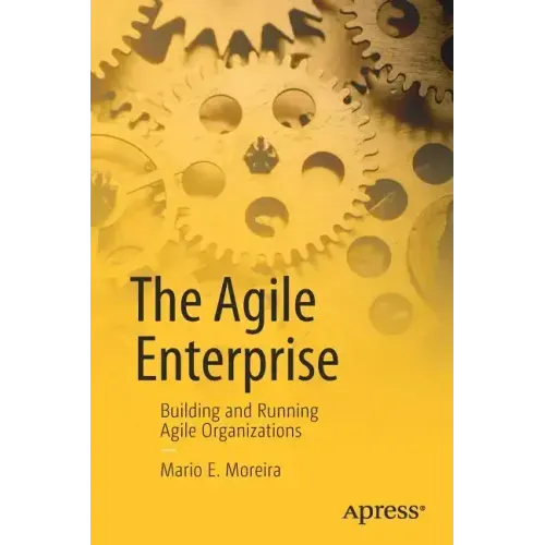 The Agile Enterprise: Building and Running Agile Organizations