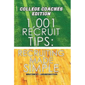 1,001 Recruit Tips: College Coach Edition: Recruiting Made Simple