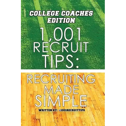 1,001 Recruit Tips: College Coach Edition: Recruiting Made Simple