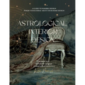 Astrological Interior Design: A Guide to Sensible Design Where Your Zodiac Meets Your Home Design