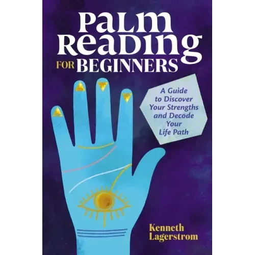 Palm Reading for Beginners: A Guide to Discovering Your Strengths and Decoding Your Life Path