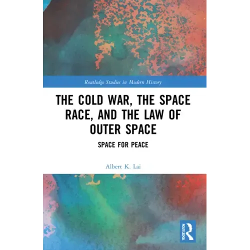 The Cold War, the Space Race, and the Law of Outer Space: Space for Peace