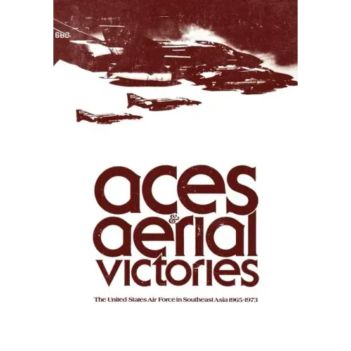 Aces and Aerial Victories: The United States Air Force in Southeast Asia, 1965-1973