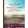 The Skills Training Manual for Radically Open Dialectical Behavior Therapy: A Clinician's Guide for Treating Disorders of Overcontrol