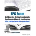 FPC Exam Self-Practice Review Questions for Fundamental Payroll Certification: 2014 Edition (with 100+ questions)