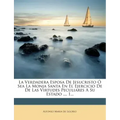 La Verdadera Esposa de Jesucristo O Sea La Monja Santa En El Ejercicio de de Las Virtudes Peculiares a Su Estado ..., 1...