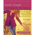 The Body Image Workbook for Teens: Activities to Help Girls Develop a Healthy Body Image in an Image-Obsessed World