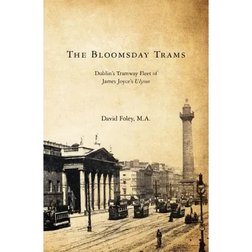 The Bloomsday Trams: Dublin's Tramway Fleet of James Joyce's Ulysses