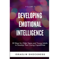Developing Emotional Intelligence: 30 Ways for Teens and Young Adults to Develop Their Caring Capabilities