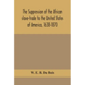 The suppression of the African slave-trade to the United States of America, 1638-1870