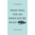 What Will You Do When You're Dead?: You Might Be Surprised!