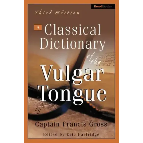 A Classical Dictionary of the Vulgar Tongue