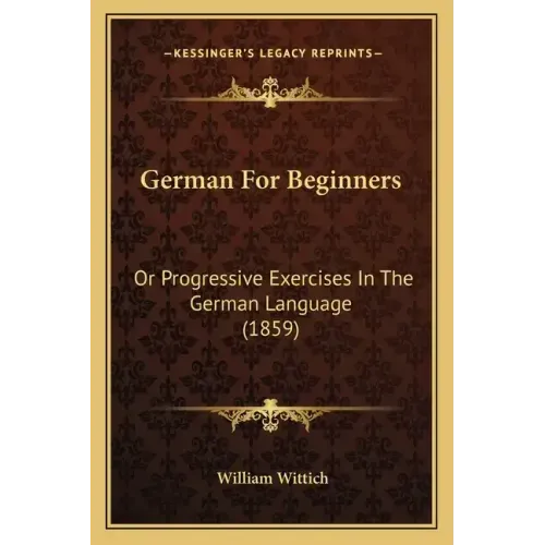 German for Beginners: Or Progressive Exercises in the German Language (1859)