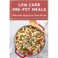Low Carb One-Pot Meals: Memorable Vegetarian Dump Recipes