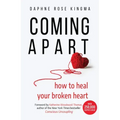 Coming Apart: How to Heal Your Broken Heart (Uncoupling, Breaking Up with Someone You Love, Divorce, Moving On)