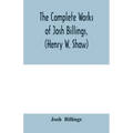 The complete works of Josh Billings, (Henry W. Shaw)