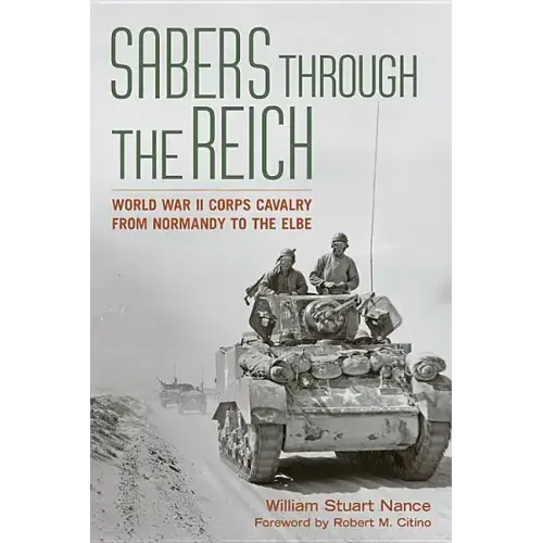 Sabers Through the Reich: World War II Corps Cavalry from Normandy to the Elbe