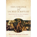 This Strange and Sacred Scripture: Wrestling with the Old Testament and Its Oddities