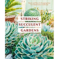 Striking Succulent Gardens: Plants and Plans for Designing Your Low-Maintenance Landscape [A Gardening Book]