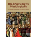 Reading Hebrews Missiologically: The Missionary Motive, Message, and Methods of Hebrews