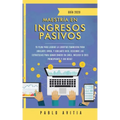 Maestría en ingresos pasivos 2020: Tu plan para lograr la libertad financiera para jubilarte joven, y jubilarte rico. Descubre las estrategias para ga